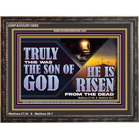 TRULY THIS WAS THE SON OF GOD HE IS RISEN FROM THE DEAD  Sanctuary Wall Wooden Frame  GWFAVOUR13092  