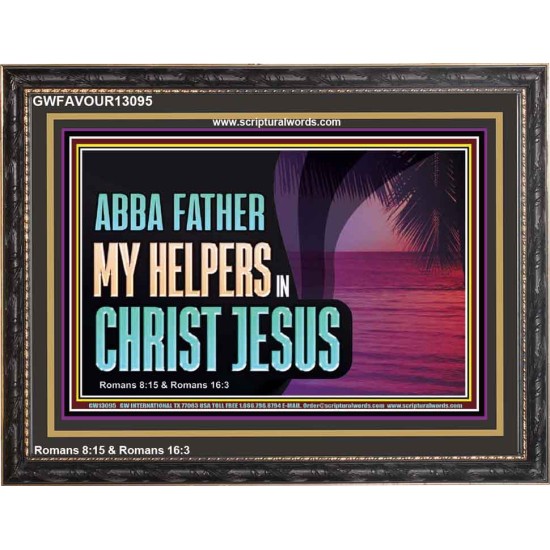 ABBA FATHER MY HELPERS IN CHRIST JESUS  Unique Wall Art Wooden Frame  GWFAVOUR13095  
