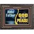ABBA FATHER GOD OF MY PRAISE  Scripture Art Wooden Frame  GWFAVOUR13100  "45X33"