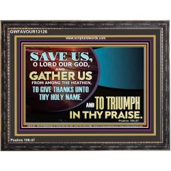 DELIVER US O LORD THAT WE MAY GIVE THANKS TO YOUR HOLY NAME AND GLORY IN PRAISING YOU  Bible Scriptures on Love Wooden Frame  GWFAVOUR13126  "45X33"