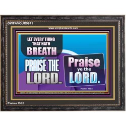 EVERY THING THAT HAS BREATH PRAISE THE LORD  Christian Wall Art  GWFAVOUR9971  "45X33"