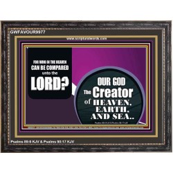 WHO IN THE HEAVEN CAN BE COMPARED TO OUR GOD  Scriptural Décor  GWFAVOUR9977  "45X33"