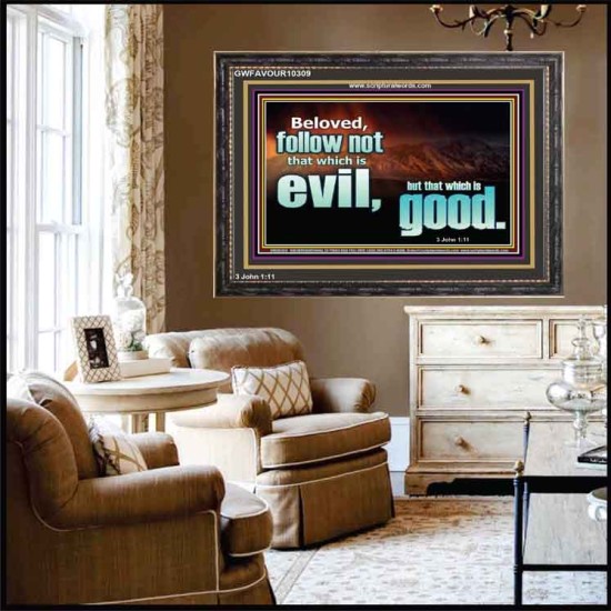 FOLLOW NOT WHICH IS EVIL  Custom Christian Artwork Wooden Frame  GWFAVOUR10309  