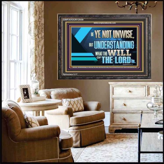 BE YE NOT UNWISE  Scripture Art Wooden Frame  GWFAVOUR12059  