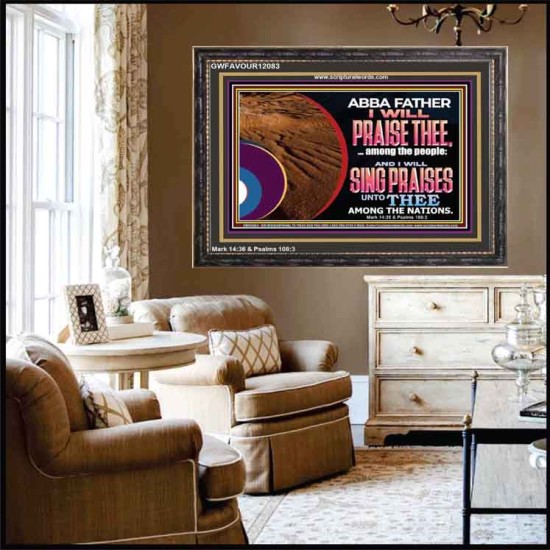 ABBA FATHER I WILL PRAISE THEE AMONG THE PEOPLE  Contemporary Christian Art Wooden Frame  GWFAVOUR12083  