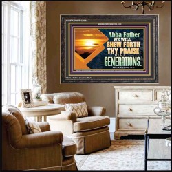 ABBA FATHER WE WILL SHEW FORTH THY PRAISE TO ALL GENERATIONS  Bible Verse Wooden Frame  GWFAVOUR12093  