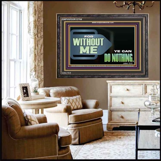 FOR WITHOUT ME YE CAN DO NOTHING  Scriptural Wooden Frame Signs  GWFAVOUR12709  