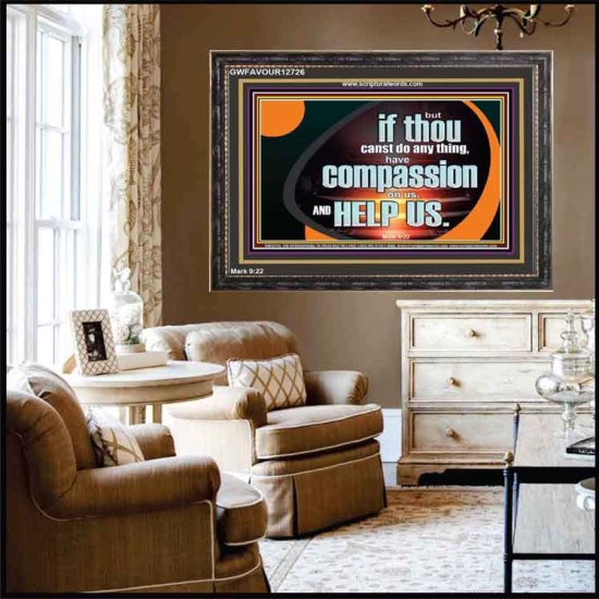 HAVE COMPASSION ON US AND HELP US  Contemporary Christian Wall Art  GWFAVOUR12726  