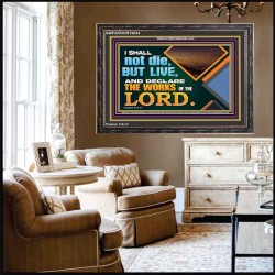 I SHALL NOT DIE BUT LIVE AND DECLARE THE WORKS OF THE LORD  Eternal Power Wooden Frame  GWFAVOUR13034  "45X33"