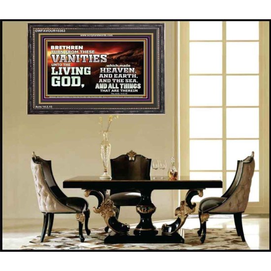 TURN FROM THESE VANITIES TO THE LIVING GOD JEHOVAH  Unique Scriptural Wooden Frame  GWFAVOUR10363  