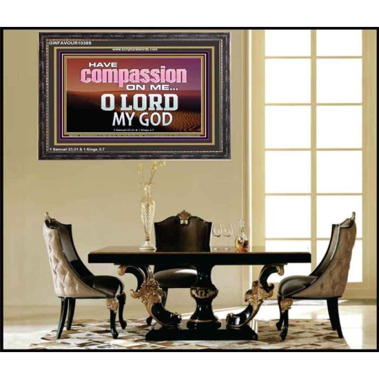 HAVE COMPASSION ON ME O LORD MY GOD  Ultimate Inspirational Wall Art Wooden Frame  GWFAVOUR10389  