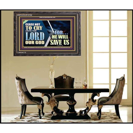 CEASE NOT TO CRY UNTO THE LORD OUR GOD FOR HE WILL SAVE US  Scripture Art Wooden Frame  GWFAVOUR10768  