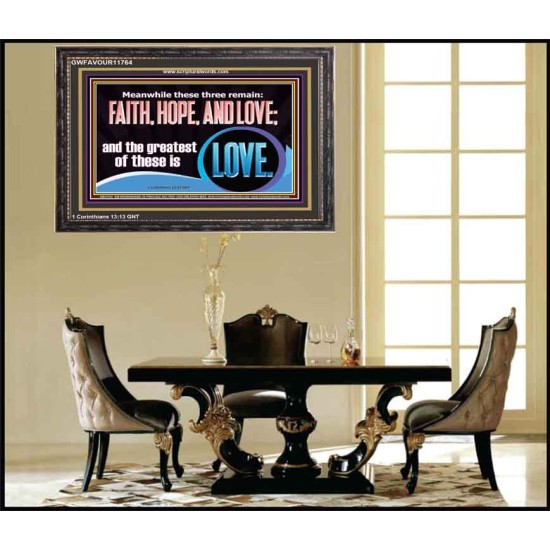 THESE THREE REMAIN FAITH HOPE AND LOVE BUT THE GREATEST IS LOVE  Ultimate Power Wooden Frame  GWFAVOUR11764  