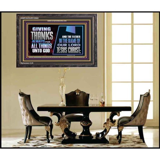 GIVE THANKS ALWAYS FOR ALL THINGS UNTO GOD  Scripture Art Prints Wooden Frame  GWFAVOUR12060  