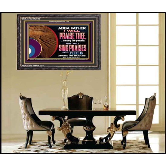 ABBA FATHER I WILL PRAISE THEE AMONG THE PEOPLE  Contemporary Christian Art Wooden Frame  GWFAVOUR12083  