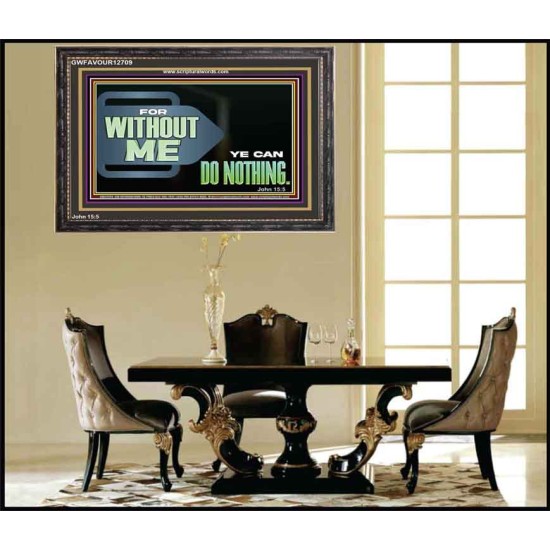 FOR WITHOUT ME YE CAN DO NOTHING  Scriptural Wooden Frame Signs  GWFAVOUR12709  