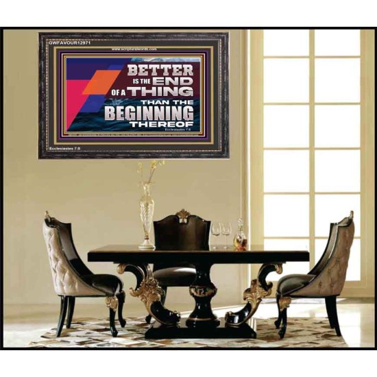 BETTER IS THE END OF A THING THAN THE BEGINNING THEREOF  Contemporary Christian Wall Art Wooden Frame  GWFAVOUR12971  