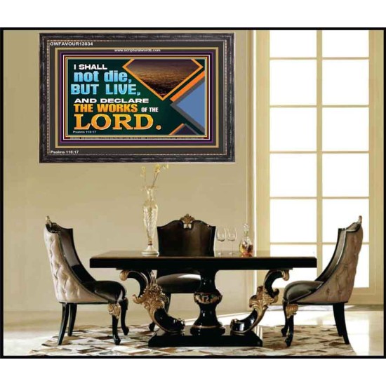 I SHALL NOT DIE BUT LIVE AND DECLARE THE WORKS OF THE LORD  Eternal Power Wooden Frame  GWFAVOUR13034  