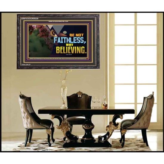 BE NOT FAITHLESS BUT BELIEVING  Ultimate Inspirational Wall Art Wooden Frame  GWFAVOUR9539  