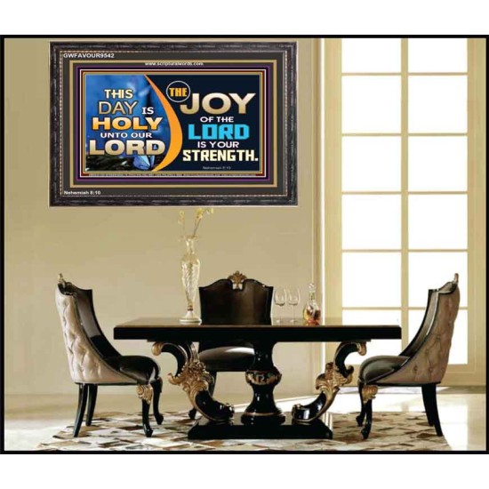 THIS DAY IS HOLY THE JOY OF THE LORD SHALL BE YOUR STRENGTH  Ultimate Power Wooden Frame  GWFAVOUR9542  
