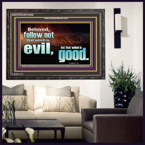 FOLLOW NOT WHICH IS EVIL  Custom Christian Artwork Wooden Frame  GWFAVOUR10309  