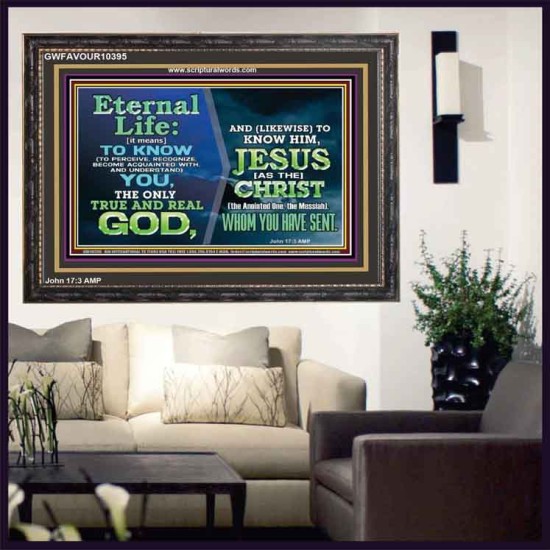 ETERNAL LIFE IS TO KNOW AND DWELL IN HIM CHRIST JESUS  Church Wooden Frame  GWFAVOUR10395  