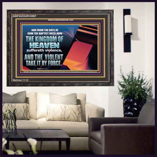THE KINGDOM OF HEAVEN SUFFERETH VIOLENCE AND THE VIOLENT TAKE IT BY FORCE  Christian Quote Wooden Frame  GWFAVOUR10597  