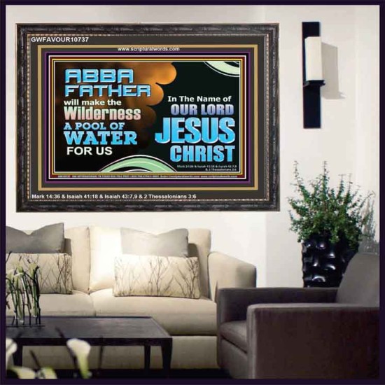 ABBA FATHER WILL MAKE OUR WILDERNESS A POOL OF WATER  Christian Wooden Frame Art  GWFAVOUR10737  