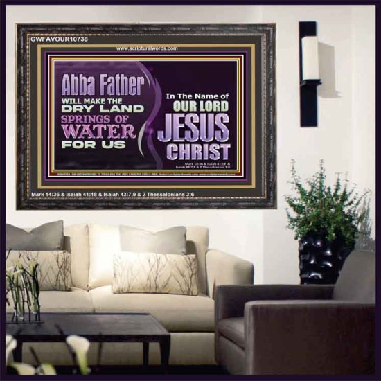 ABBA FATHER WILL MAKE OUR DRY LAND SPRINGS OF WATER  Christian Wooden Frame Art  GWFAVOUR10738  