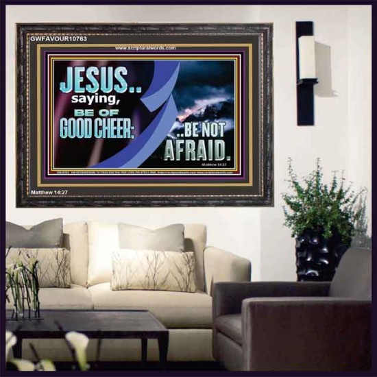 BE OF GOOD CHEER BE NOT AFRAID  Contemporary Christian Wall Art  GWFAVOUR10763  