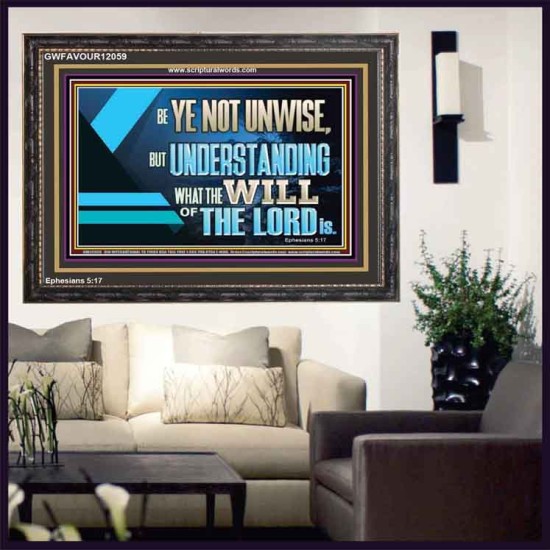 BE YE NOT UNWISE  Scripture Art Wooden Frame  GWFAVOUR12059  