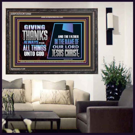 GIVE THANKS ALWAYS FOR ALL THINGS UNTO GOD  Scripture Art Prints Wooden Frame  GWFAVOUR12060  