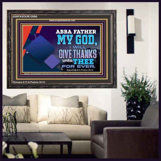 ABBA FATHER MY GOD I WILL GIVE THANKS UNTO THEE FOR EVER  Scripture Art Prints  GWFAVOUR12090  