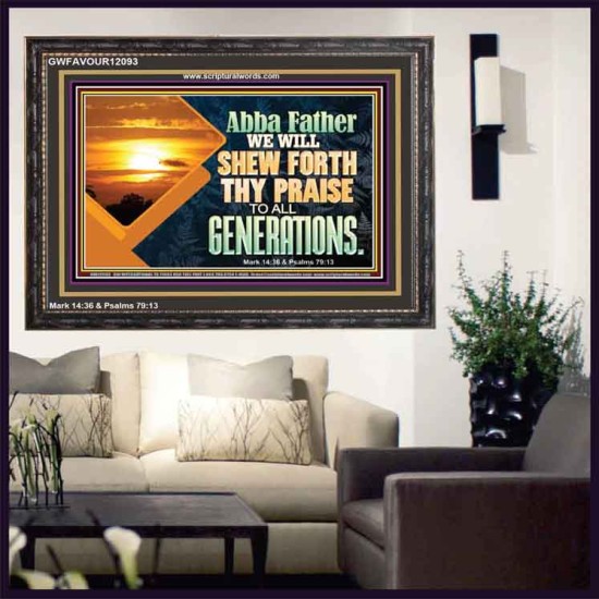 ABBA FATHER WE WILL SHEW FORTH THY PRAISE TO ALL GENERATIONS  Bible Verse Wooden Frame  GWFAVOUR12093  