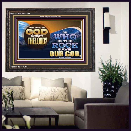 FOR WHO IS GOD EXCEPT THE LORD WHO IS THE ROCK SAVE OUR GOD  Ultimate Inspirational Wall Art Wooden Frame  GWFAVOUR12368  