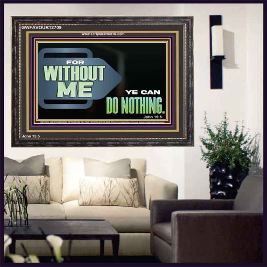 FOR WITHOUT ME YE CAN DO NOTHING  Scriptural Wooden Frame Signs  GWFAVOUR12709  