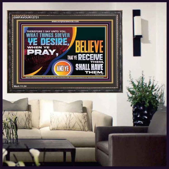 WHAT THINGS SOEVER YE DESIRE WHEN YE PRAY  Contemporary Christian Wall Art  GWFAVOUR12721  