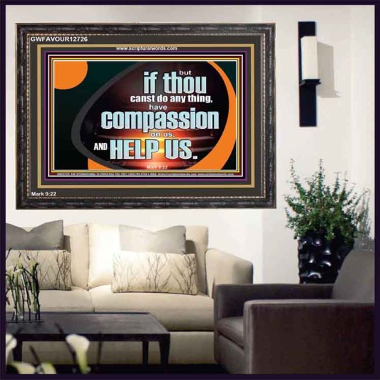 HAVE COMPASSION ON US AND HELP US  Contemporary Christian Wall Art  GWFAVOUR12726  