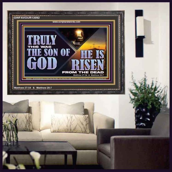 TRULY THIS WAS THE SON OF GOD HE IS RISEN FROM THE DEAD  Sanctuary Wall Wooden Frame  GWFAVOUR13092  