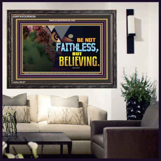 BE NOT FAITHLESS BUT BELIEVING  Ultimate Inspirational Wall Art Wooden Frame  GWFAVOUR9539  