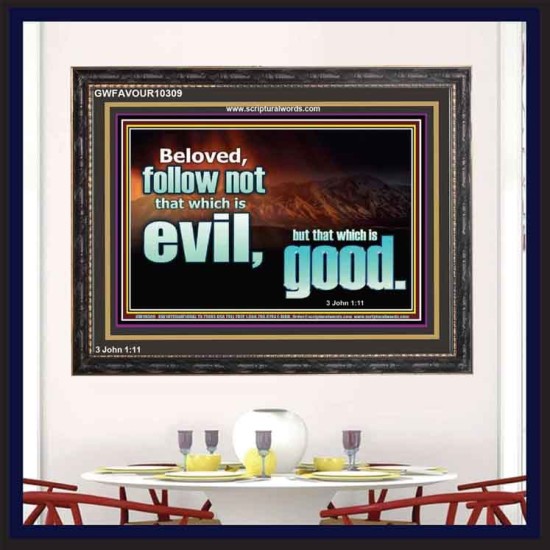 FOLLOW NOT WHICH IS EVIL  Custom Christian Artwork Wooden Frame  GWFAVOUR10309  