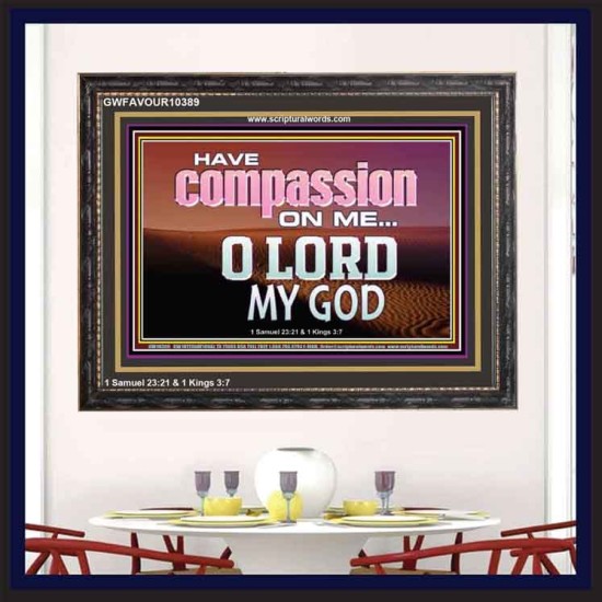 HAVE COMPASSION ON ME O LORD MY GOD  Ultimate Inspirational Wall Art Wooden Frame  GWFAVOUR10389  