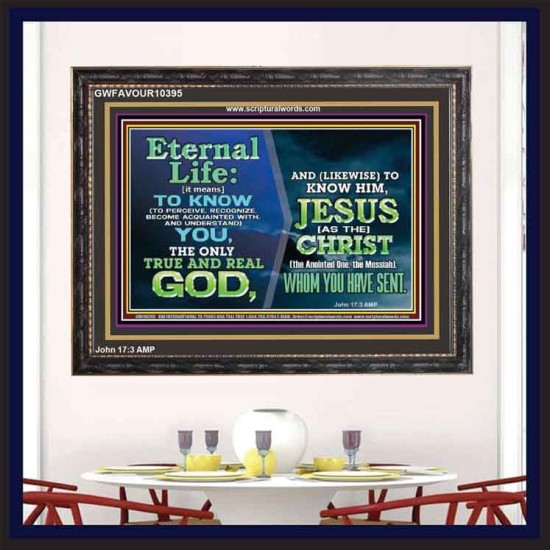 ETERNAL LIFE IS TO KNOW AND DWELL IN HIM CHRIST JESUS  Church Wooden Frame  GWFAVOUR10395  