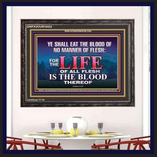 LIFE OF FLESH IS THE BLOOD EAT NO MANNER OF FLESH WITH BLOOD  Church Wooden Frame  GWFAVOUR10422  