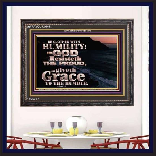 BE CLOTHED WITH HUMILITY FOR GOD RESISTETH THE PROUD  Scriptural Décor Wooden Frame  GWFAVOUR10441  