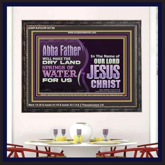 ABBA FATHER WILL MAKE OUR DRY LAND SPRINGS OF WATER  Christian Wooden Frame Art  GWFAVOUR10738  