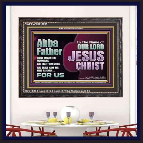 ABBA FATHER SHALT THRESH THE MOUNTAINS AND BEAT THEM SMALL  Christian Wooden Frame Wall Art  GWFAVOUR10739  