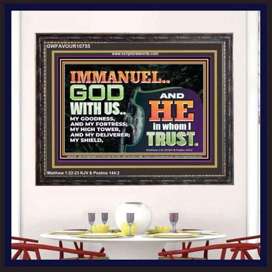 IMMANUEL..GOD WITH US OUR GOODNESS FORTRESS HIGH TOWER DELIVERER AND SHIELD  Christian Quote Wooden Frame  GWFAVOUR10755  
