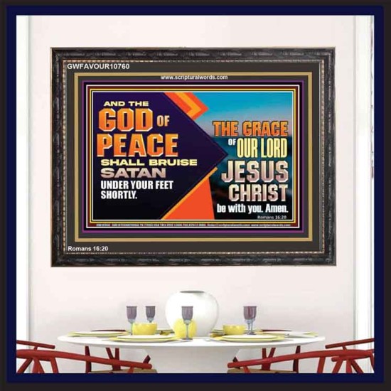THE GOD OF PEACE SHALL BRUISE SATAN UNDER YOUR FEET SHORTLY  Scripture Art Prints Wooden Frame  GWFAVOUR10760  