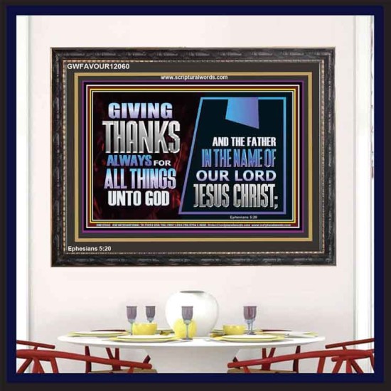 GIVE THANKS ALWAYS FOR ALL THINGS UNTO GOD  Scripture Art Prints Wooden Frame  GWFAVOUR12060  